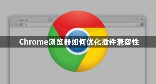 Chrome浏览器如何优化插件兼容性1