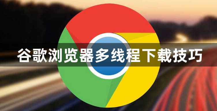 谷歌浏览器多线程下载技巧1