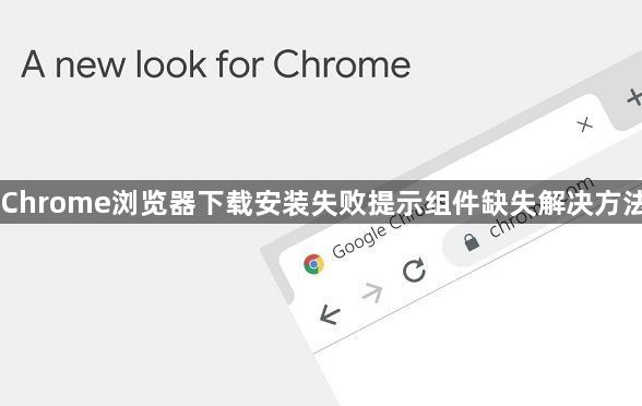 Chrome浏览器下载安装失败提示组件缺失解决方法1