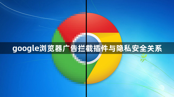 google浏览器广告拦截插件与隐私安全关系1
