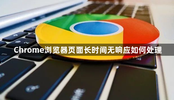 Chrome浏览器页面长时间无响应如何处理1