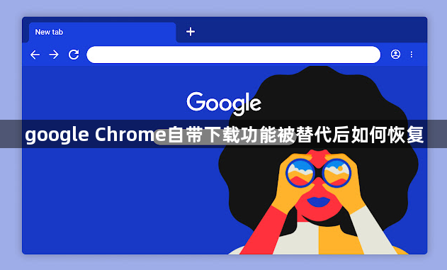 google Chrome自带下载功能被替代后如何恢复1