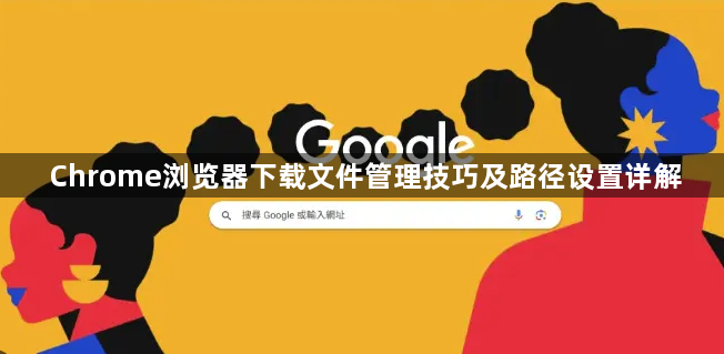 Chrome浏览器下载文件管理技巧及路径设置详解1