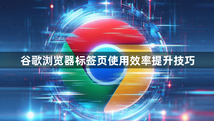 谷歌浏览器标签页使用效率提升技巧1