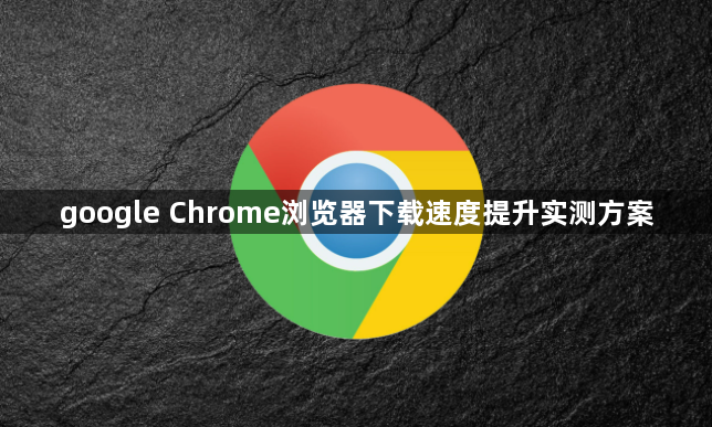 google Chrome浏览器下载速度提升实测方案1