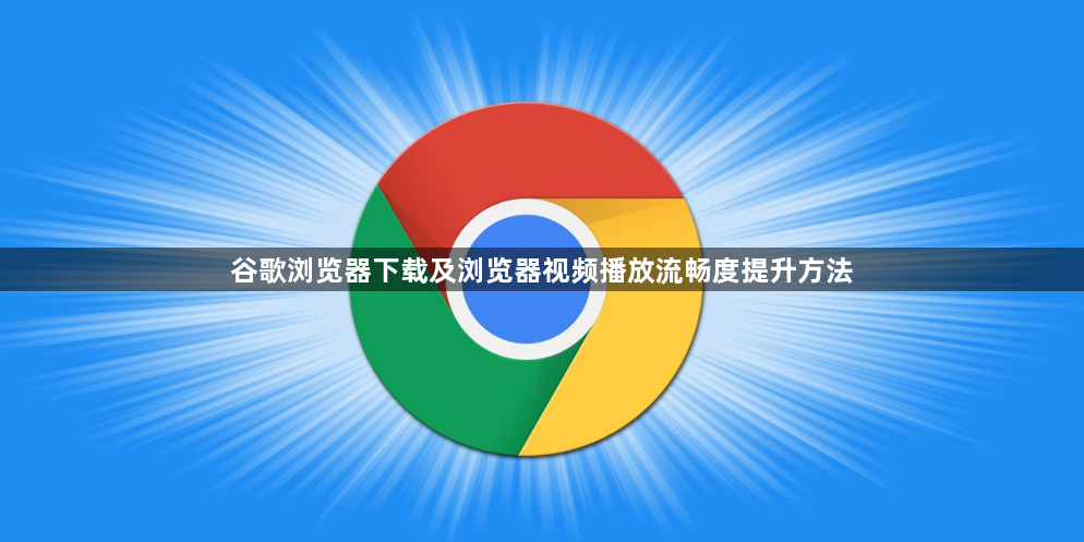 谷歌浏览器下载及浏览器视频播放流畅度提升方法1