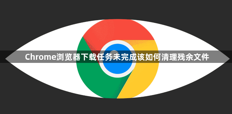 Chrome浏览器下载任务未完成该如何清理残余文件1