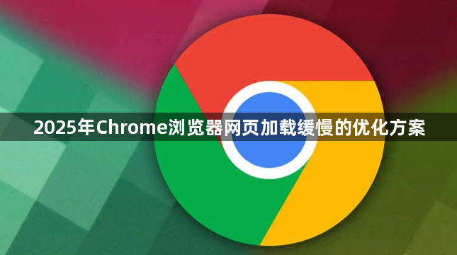 2025年Chrome浏览器网页加载缓慢的优化方案1