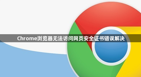 Chrome浏览器无法访问网页安全证书错误解决1