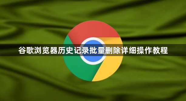 谷歌浏览器历史记录批量删除详细操作教程1