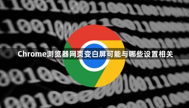 Chrome浏览器网页变白屏可能与哪些设置相关1