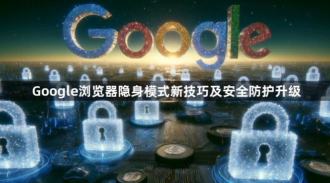 Google浏览器隐身模式新技巧及安全防护升级1