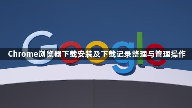 Chrome浏览器下载安装及下载记录整理与管理操作1