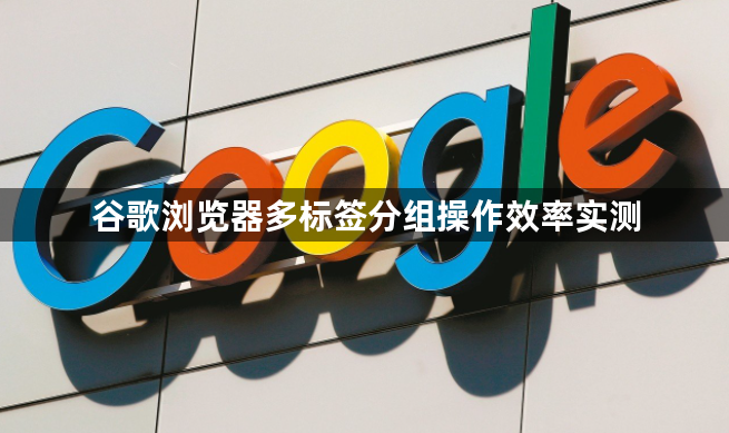 谷歌浏览器多标签分组操作效率实测1