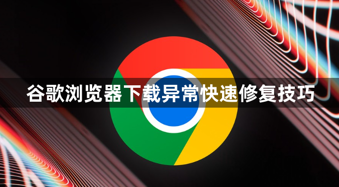 谷歌浏览器下载异常快速修复技巧1