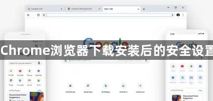 Chrome浏览器下载安装后的安全设置1