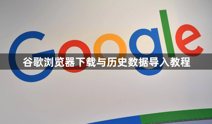 谷歌浏览器下载与历史数据导入教程1