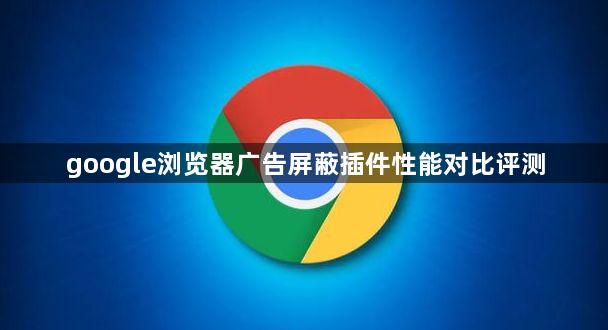 google浏览器广告屏蔽插件性能对比评测1