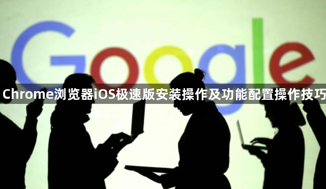 Chrome浏览器iOS极速版安装操作及功能配置操作技巧1