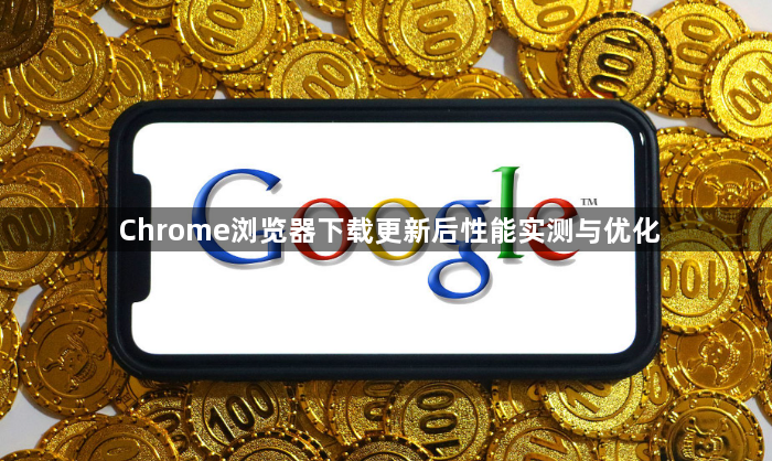 Chrome浏览器下载更新后性能实测与优化1