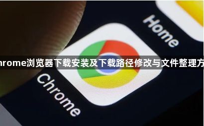 Chrome浏览器下载安装及下载路径修改与文件整理方法1