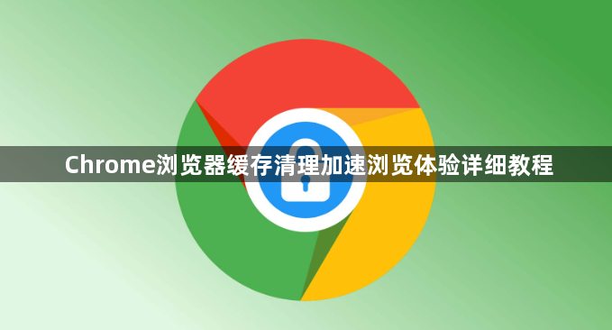 Chrome浏览器缓存清理加速浏览体验详细教程1
