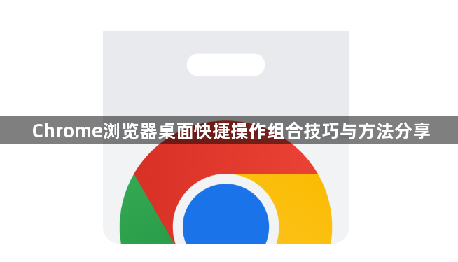 Chrome浏览器桌面快捷操作组合技巧与方法分享1