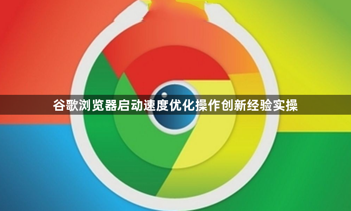 谷歌浏览器启动速度优化操作创新经验实操1