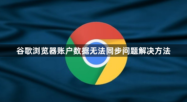 谷歌浏览器账户数据无法同步问题解决方法1