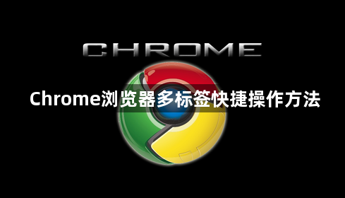 Chrome浏览器多标签快捷操作方法1