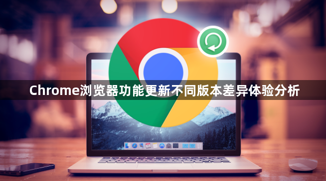 Chrome浏览器功能更新不同版本差异体验分析1