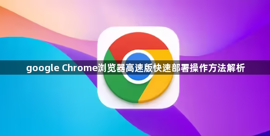 google Chrome浏览器高速版快速部署操作方法解析1