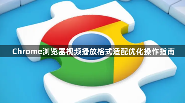 Chrome浏览器视频播放格式适配优化操作指南1