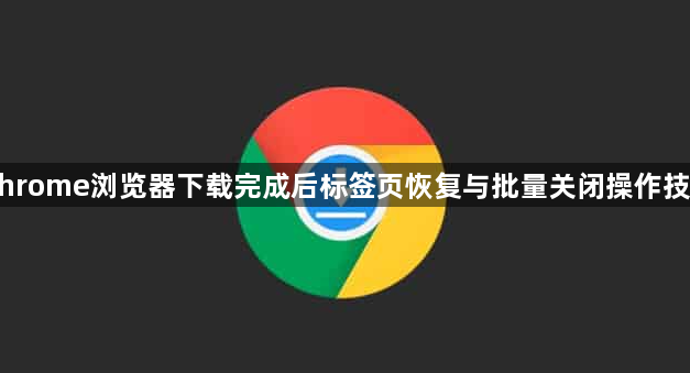 Chrome浏览器下载完成后标签页恢复与批量关闭操作技巧1