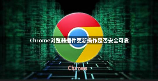 Chrome浏览器插件更新操作是否安全可靠1