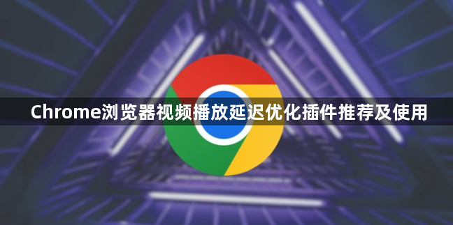 Chrome浏览器视频播放延迟优化插件推荐及使用1