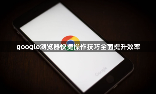 google浏览器快捷操作技巧全面提升效率1