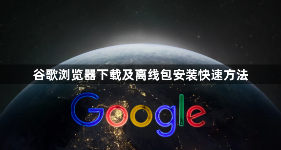 谷歌浏览器下载及离线包安装快速方法1