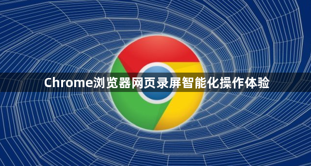 Chrome浏览器网页录屏智能化操作体验1