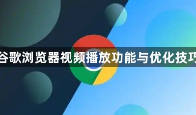 谷歌浏览器视频播放功能与优化技巧1