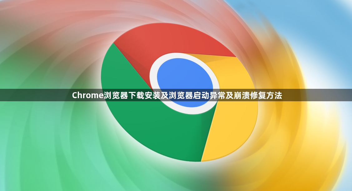 Chrome浏览器下载安装及浏览器启动异常及崩溃修复方法1