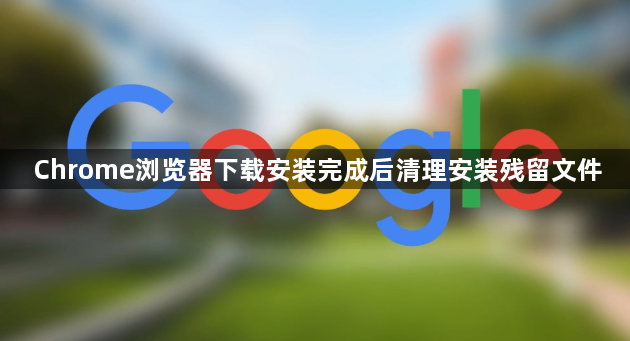Chrome浏览器下载安装完成后清理安装残留文件1
