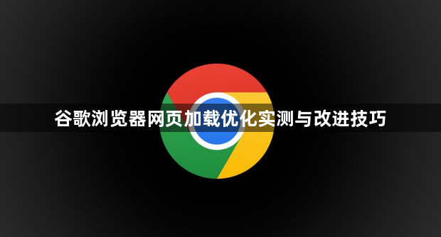 谷歌浏览器网页加载优化实测与改进技巧1