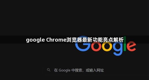 google Chrome浏览器最新功能亮点解析1