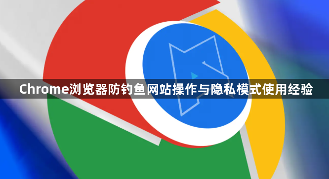 Chrome浏览器防钓鱼网站操作与隐私模式使用经验1