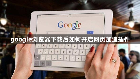 google浏览器下载后如何开启网页加速插件1