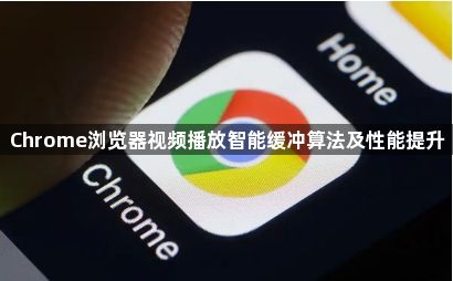 Chrome浏览器视频播放智能缓冲算法及性能提升1