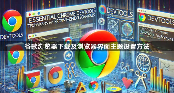 谷歌浏览器下载及浏览器界面主题设置方法1