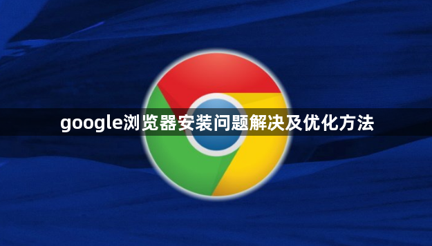 google浏览器安装问题解决及优化方法1