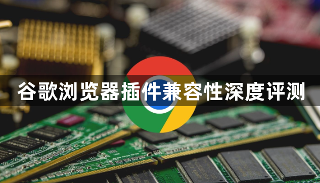 谷歌浏览器插件兼容性深度评测1